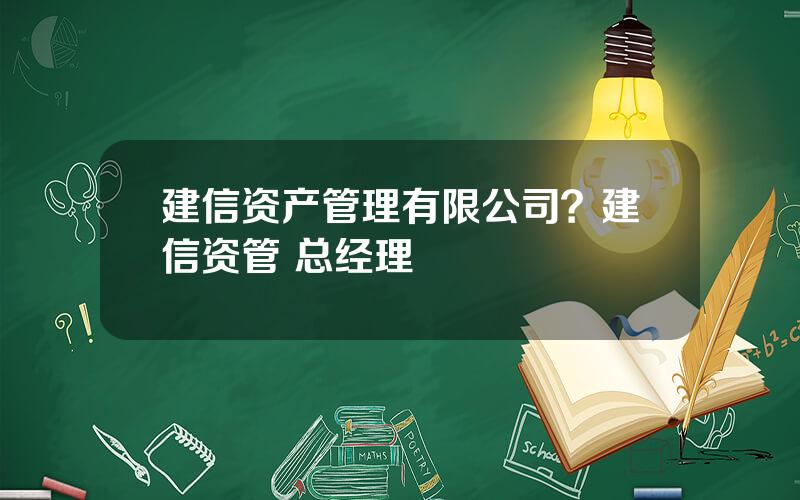 建信资产管理有限公司？建信资管 总经理